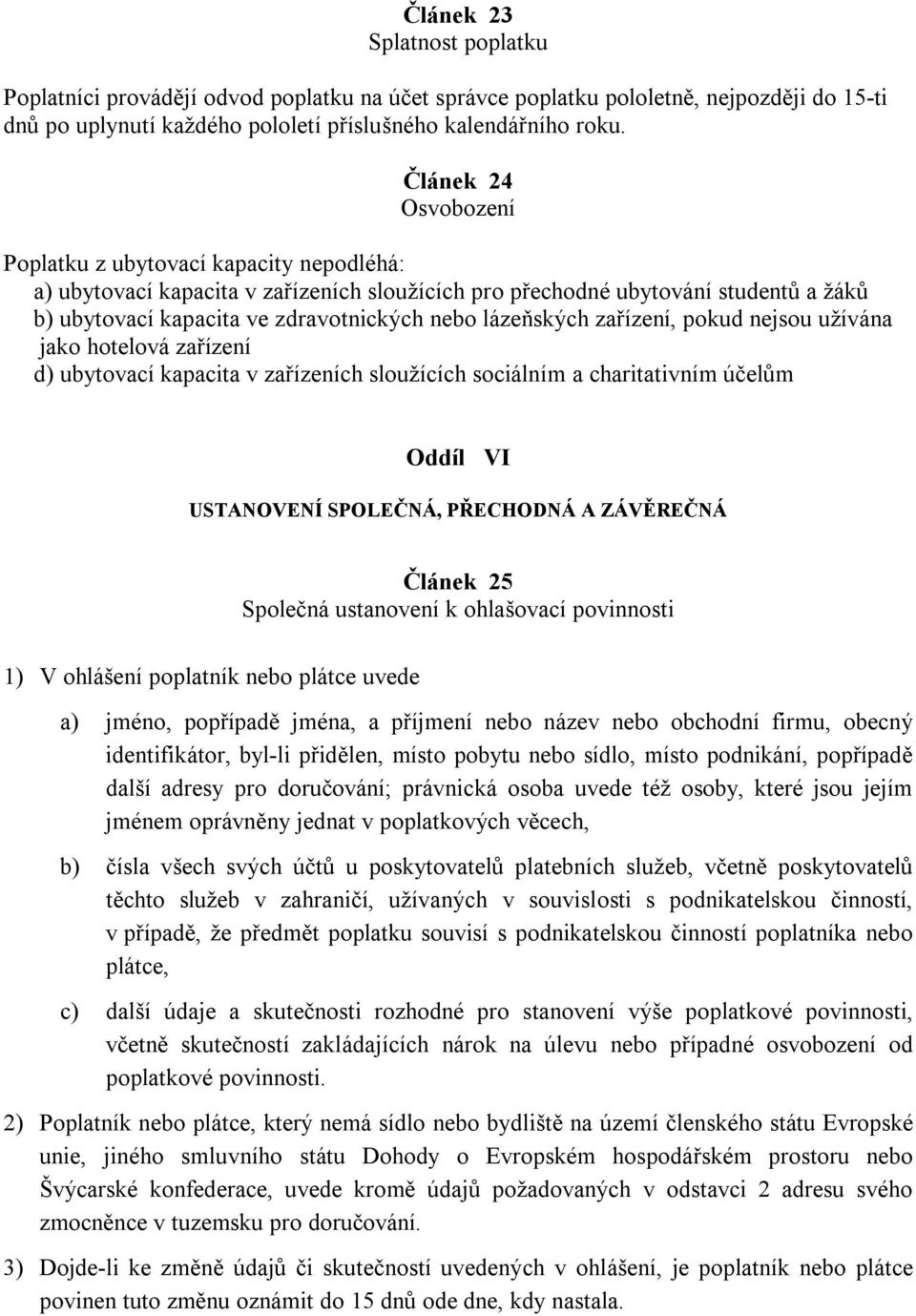 lázeňských zařízení, pokud nejsou užívána jako hotelová zařízení d) ubytovací kapacita v zařízeních sloužících sociálním a charitativním účelům Oddíl VI USTANOVENÍ SPOLEČNÁ, PŘECHODNÁ A ZÁVĚREČNÁ