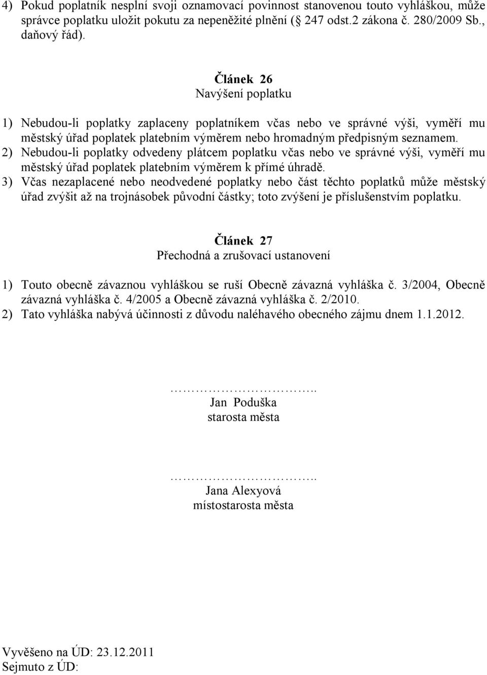 2) Nebudou-li poplatky odvedeny plátcem poplatku včas nebo ve správné výši, vyměří mu městský úřad poplatek platebním výměrem k přímé úhradě.