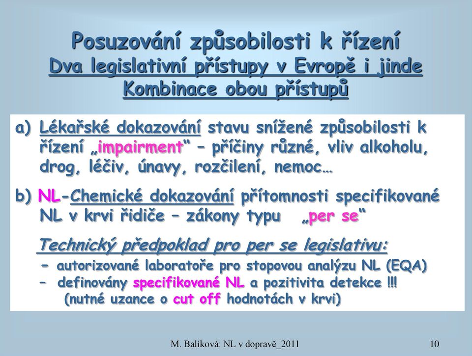 dokazování přítomnosti specifikované NL v krvi řidiče zákony typu per se Technický předpoklad pro per se legislativu: -