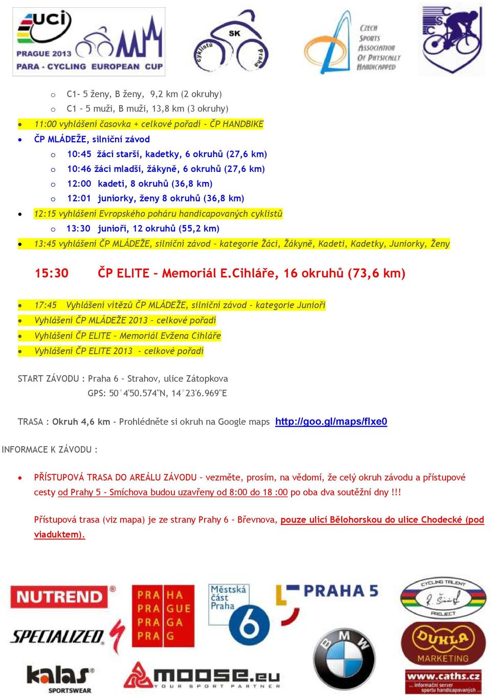 13:30 junioři, 12 okruhů (55,2 km) 13:45 vyhlášení ČP MLÁDEŽE, silniční závod kategorie Žáci, Žákyně, Kadeti, Kadetky, Juniorky, Ženy 15:30 ČP ELITE Memoriál E.