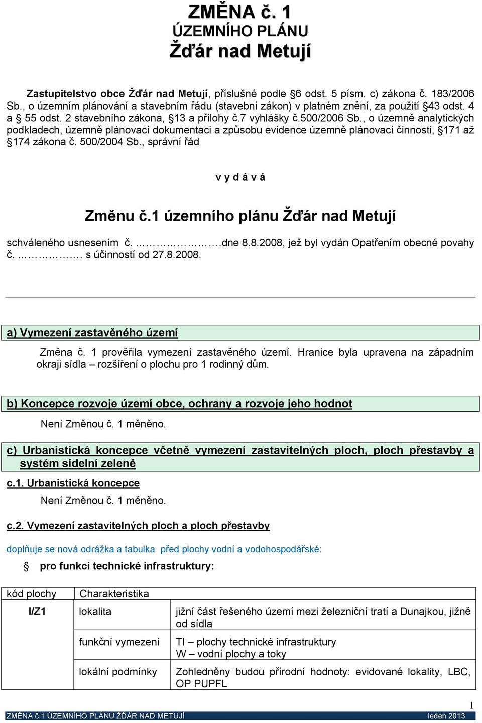 , o územně analytických podkladech, územně plánovací dokumentaci a způsobu evidence územně plánovací činnosti, 171 až 174 zákona č. 500/2004 Sb., správní řád v y d á v á Změnu č.