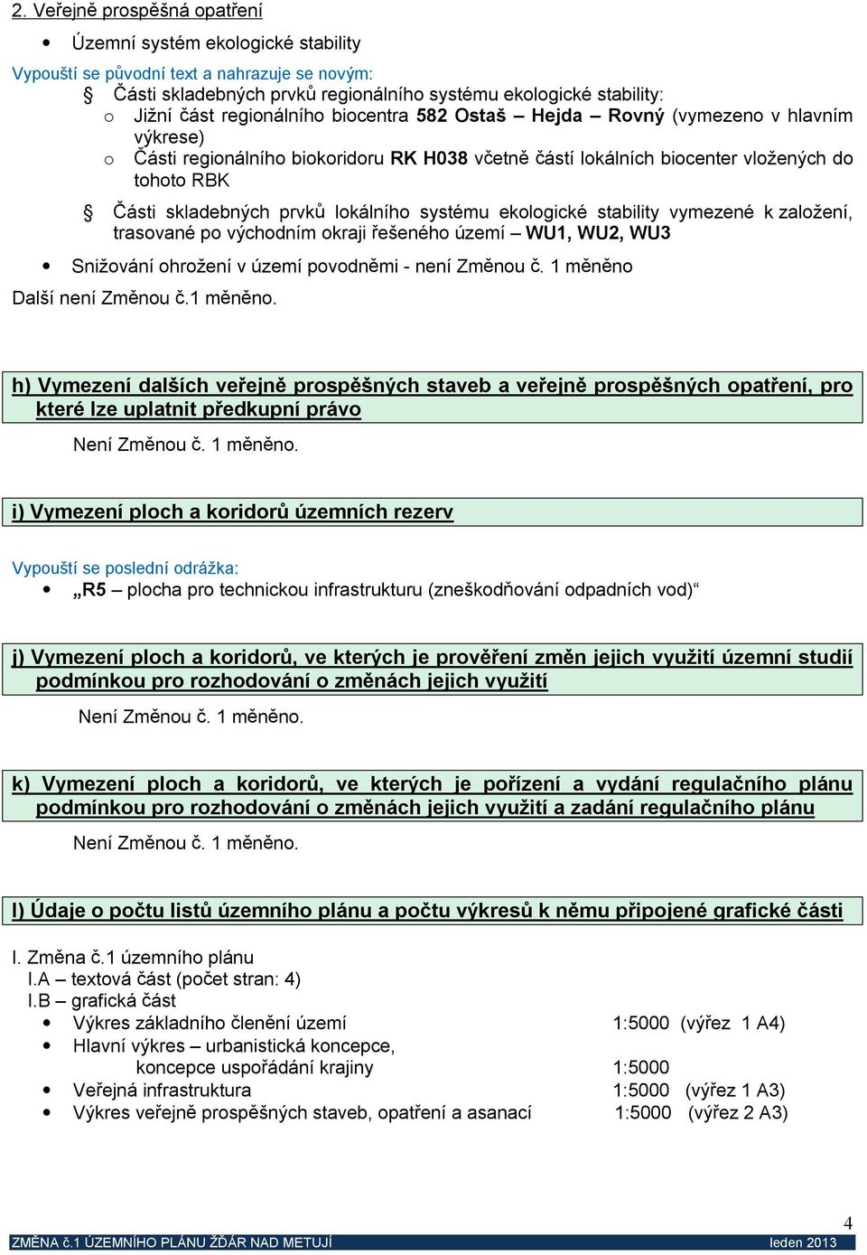 lokálního systému ekologické stability vymezené k založení, trasované po východním okraji řešeného území WU1, WU2, WU3 Snižování ohrožení v území povodněmi - není Změnou č.