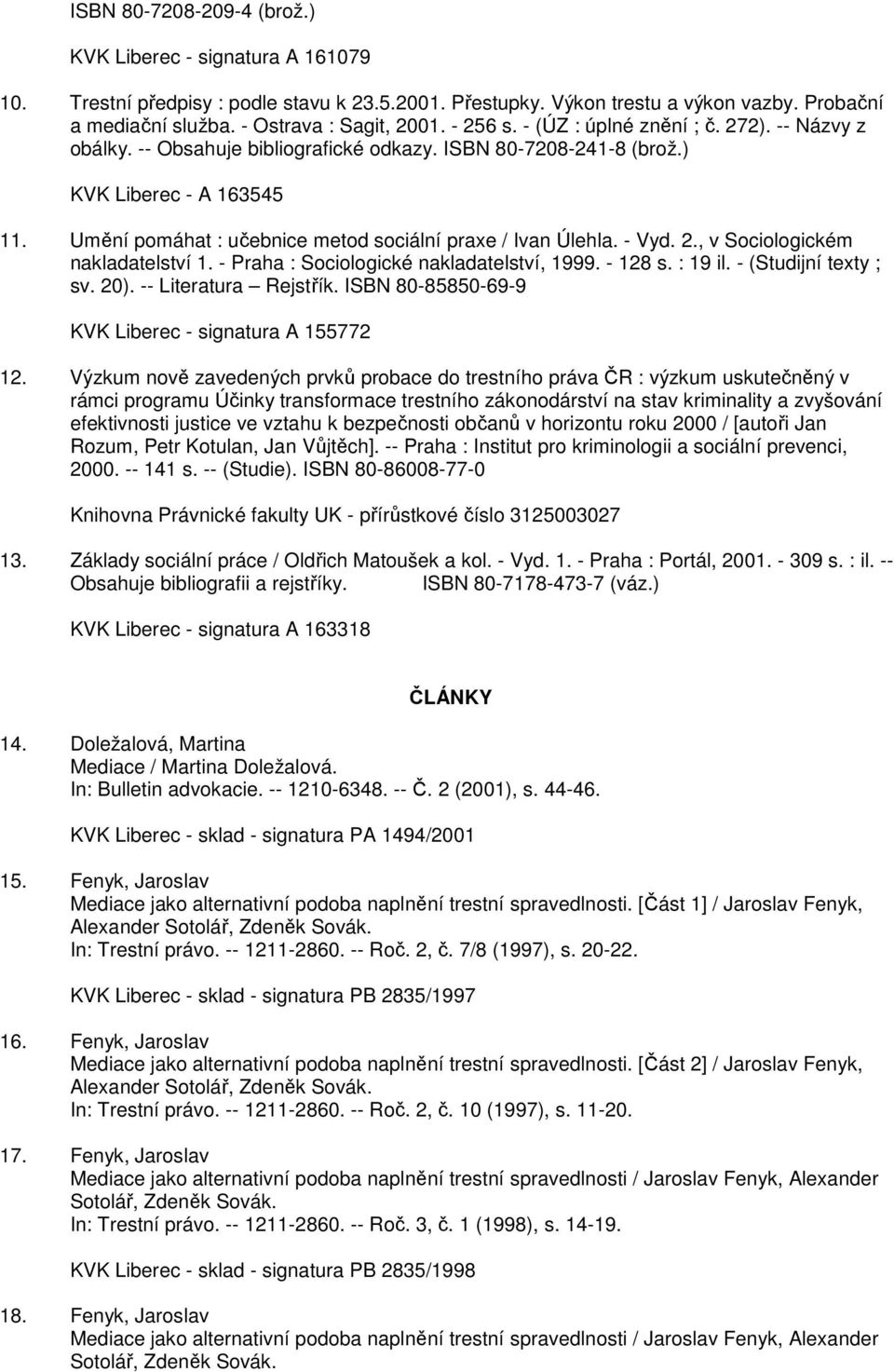 Umění pomáhat : učebnice metod sociální praxe / Ivan Úlehla. - Vyd. 2., v Sociologickém nakladatelství 1. - Praha : Sociologické nakladatelství, 1999. - 128 s. : 19 il. - (Studijní texty ; sv. 20).