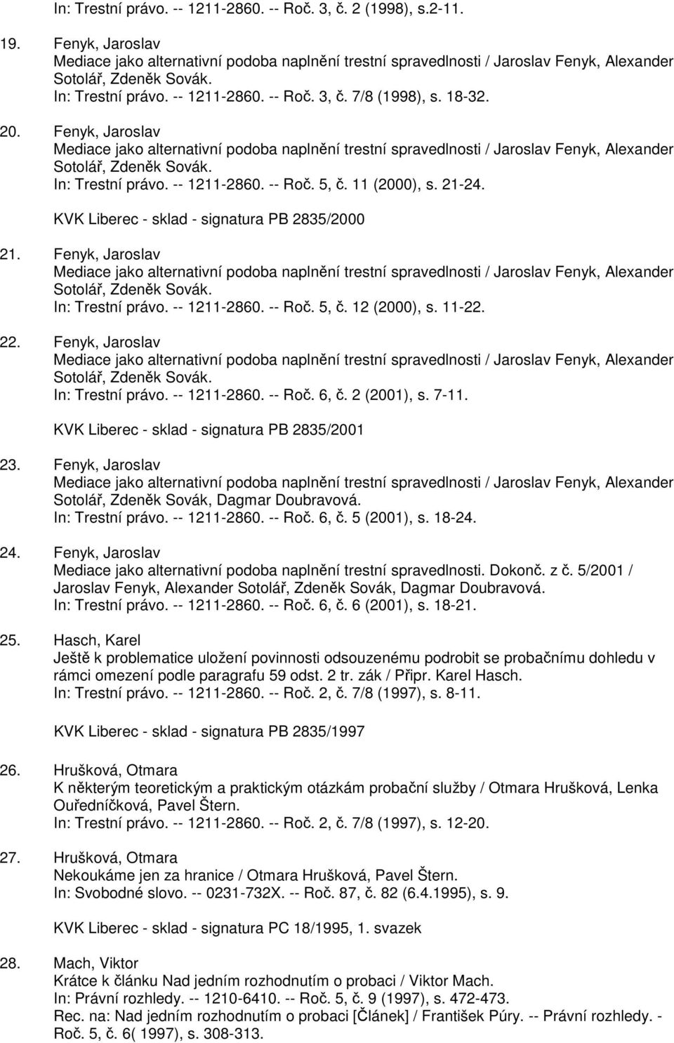 2 (2001), s. 7-11. KVK Liberec - sklad - signatura PB 2835/2001 23. Fenyk, Jaroslav Sotolář, Zdeněk Sovák, Dagmar Doubravová. In: Trestní právo. -- 1211-2860. -- Roč. 6, č. 5 (2001), s. 18-24. 24.