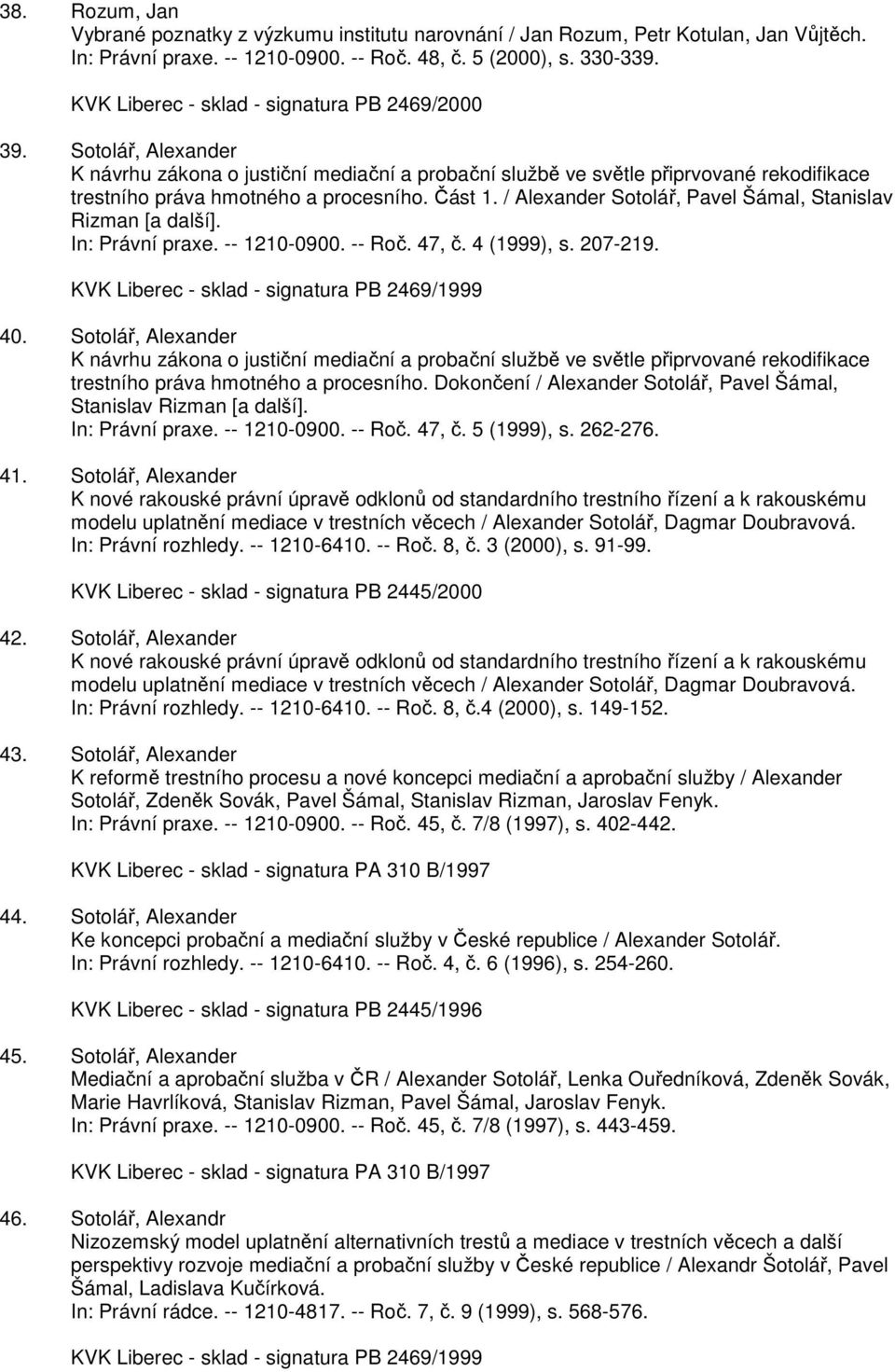 Část 1. / Alexander Sotolář, Pavel Šámal, Stanislav Rizman [a další]. In: Právní praxe. -- 1210-0900. -- Roč. 47, č. 4 (1999), s. 207-219. KVK Liberec - sklad - signatura PB 2469/1999 40.