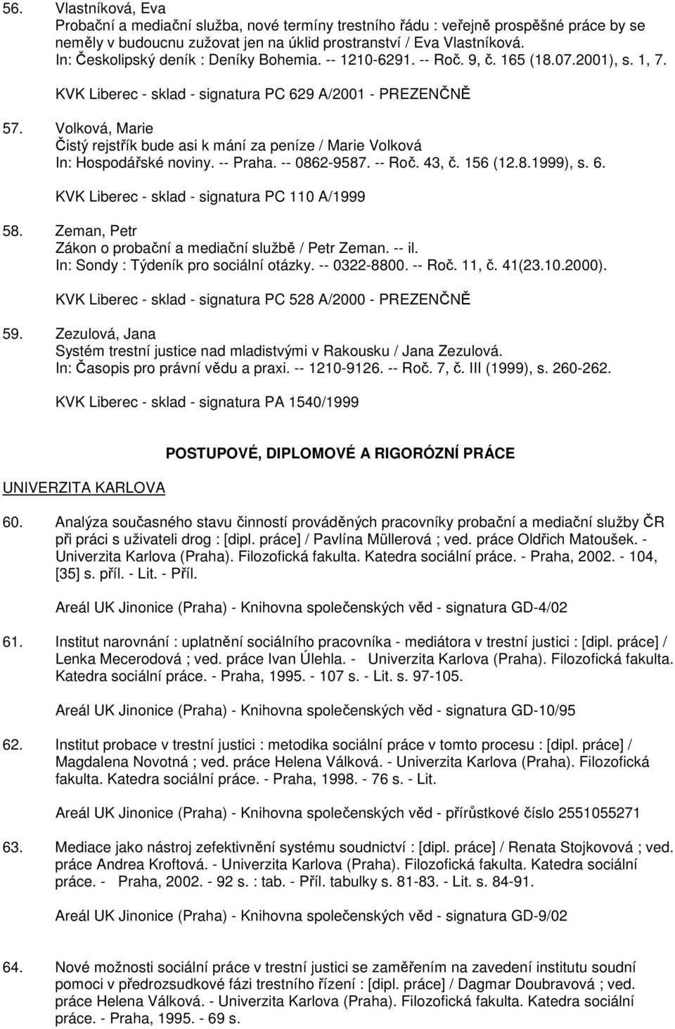 Volková, Marie Čistý rejstřík bude asi k mání za peníze / Marie Volková In: Hospodářské noviny. -- Praha. -- 0862-9587. -- Roč. 43, č. 156 (12.8.1999), s. 6.