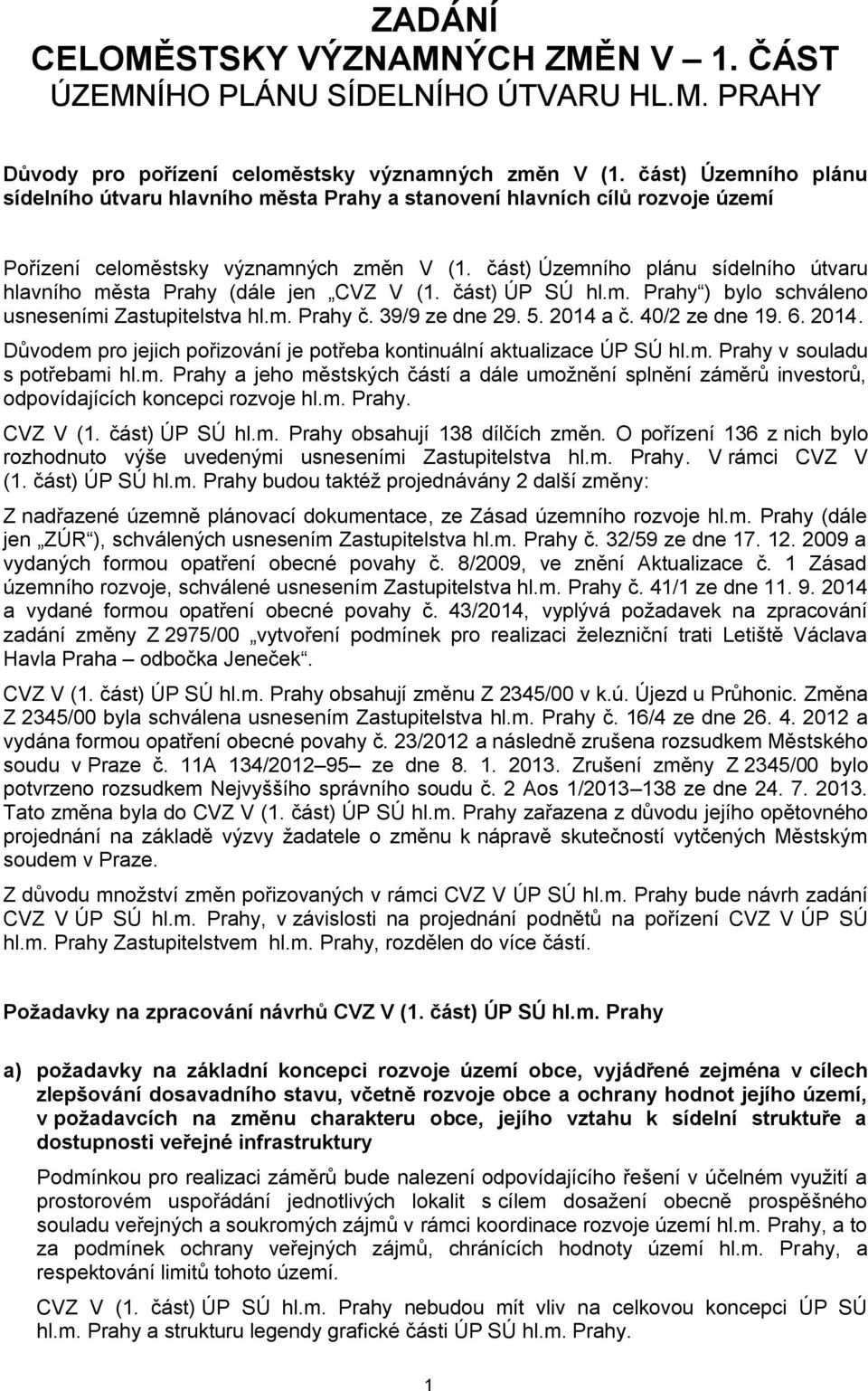 část) Územního plánu sídelního útvaru hlavního města Prahy (dále jen CVZ V (1. část) ÚP SÚ hl.m. Prahy ) bylo schváleno usneseními Zastupitelstva hl.m. Prahy č. 39/9 ze dne 29. 5. 2014 a č.