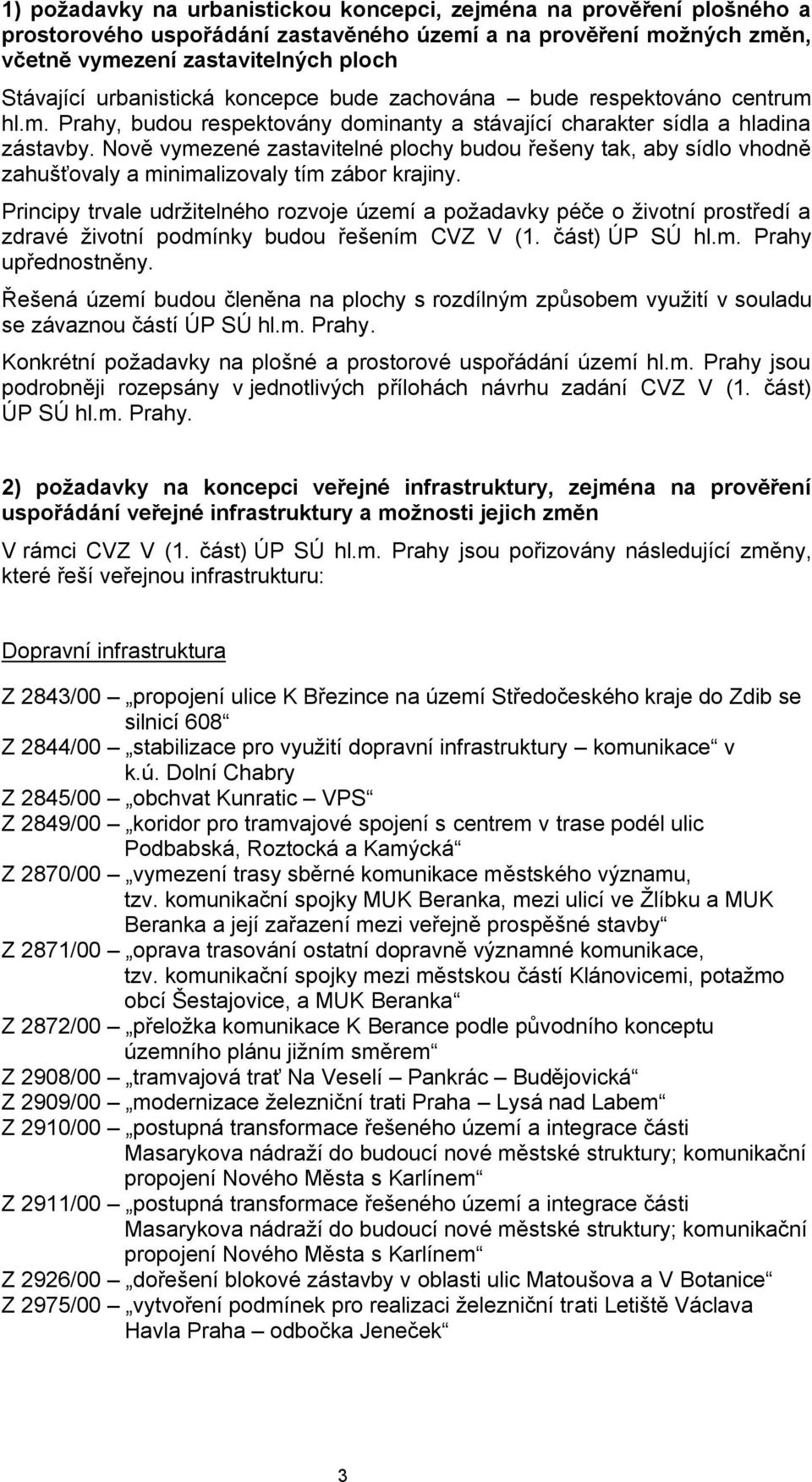 Nově vymezené zastavitelné plochy budou řešeny tak, aby sídlo vhodně zahušťovaly a minimalizovaly tím zábor krajiny.