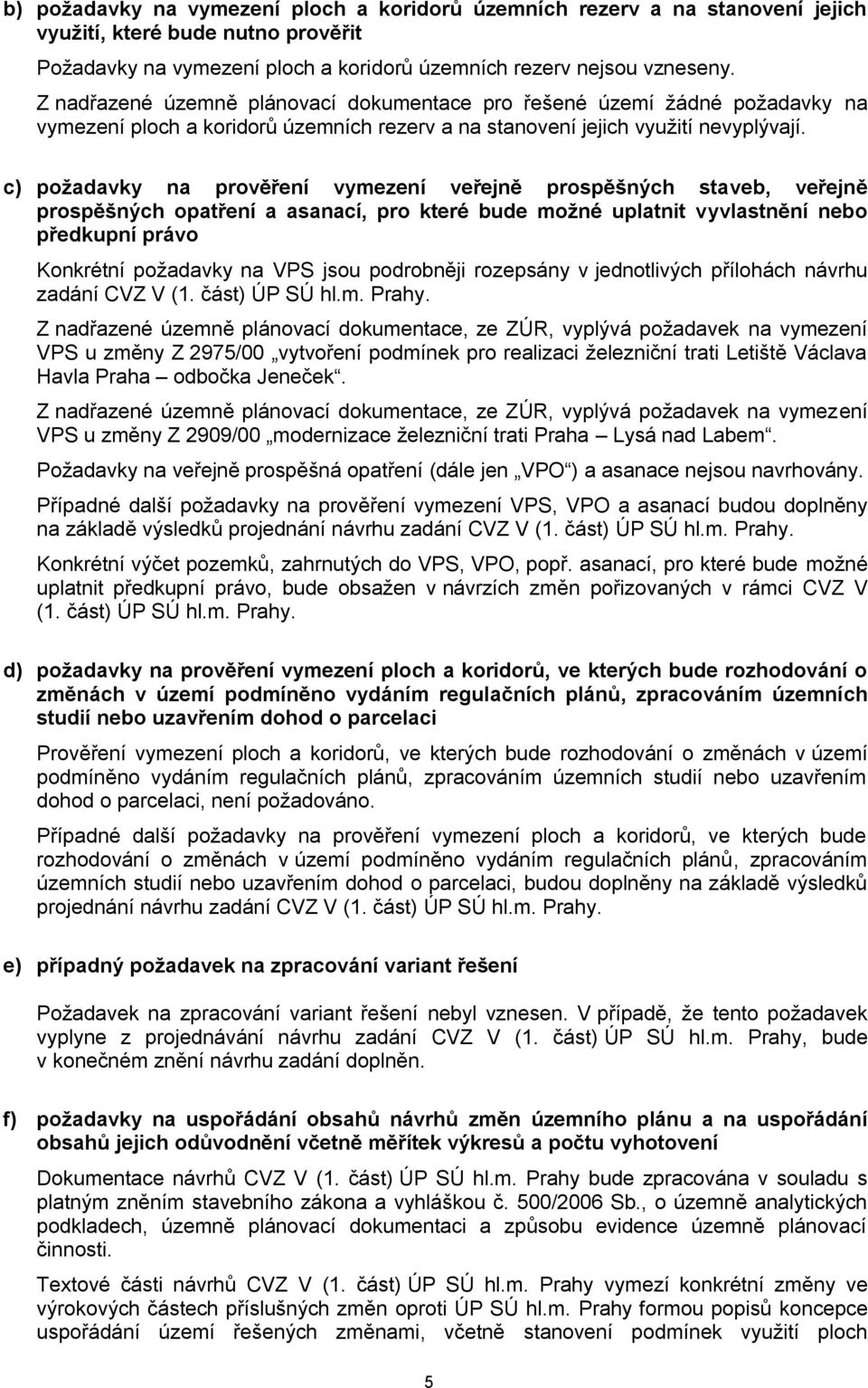 c) požadavky na prověření vymezení veřejně prospěšných staveb, veřejně prospěšných opatření a asanací, pro které bude možné uplatnit vyvlastnění nebo předkupní právo Konkrétní požadavky na VPS jsou