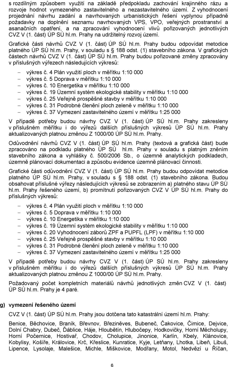 zpracování vyhodnocení vlivů pořizovaných jednotlivých CVZ V (1. část) ÚP SÚ hl.m. Prahy na udržitelný rozvoj území. Grafické části návrhů CVZ V (1. část) ÚP SÚ hl.m. Prahy budou odpovídat metodice platného ÚP SÚ hl.