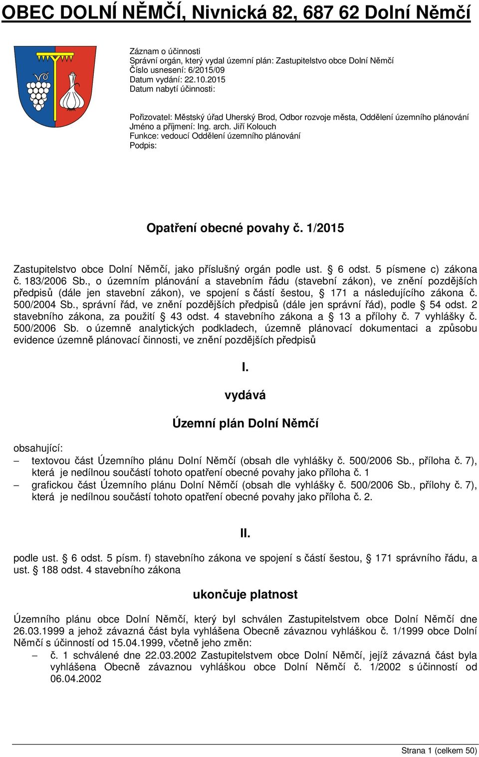 Jiří Kolouch Funkce: vedoucí Oddělení územního plánování Podpis: Opatření obecné povahy č. 1/2015 Zastupitelstvo obce Dolní Němčí, jako příslušný orgán podle ust. 6 odst. 5 písmene c) zákona č.