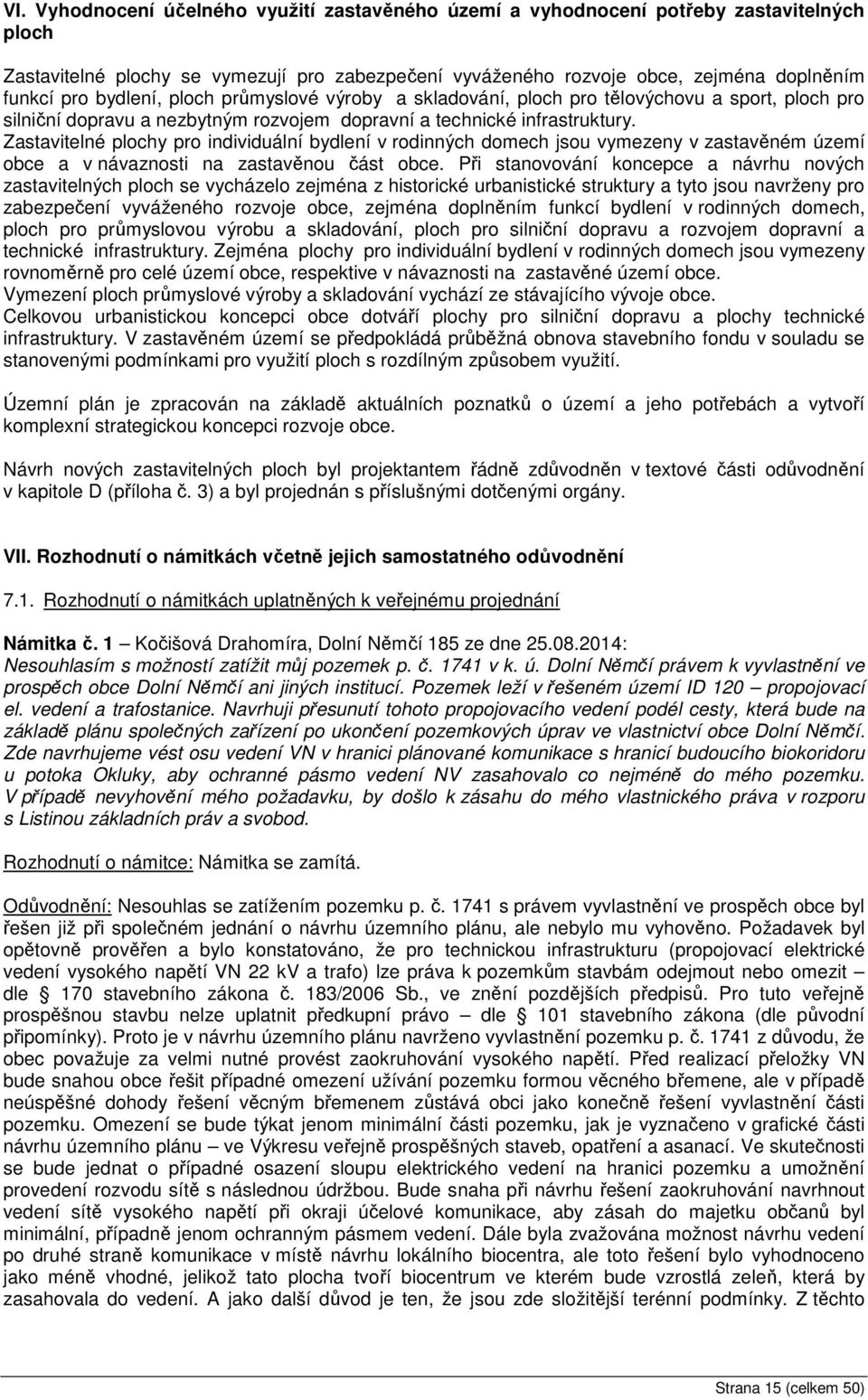 Zastavitelné plochy pro individuální bydlení v rodinných domech jsou vymezeny v zastavěném území obce a v návaznosti na zastavěnou část obce.