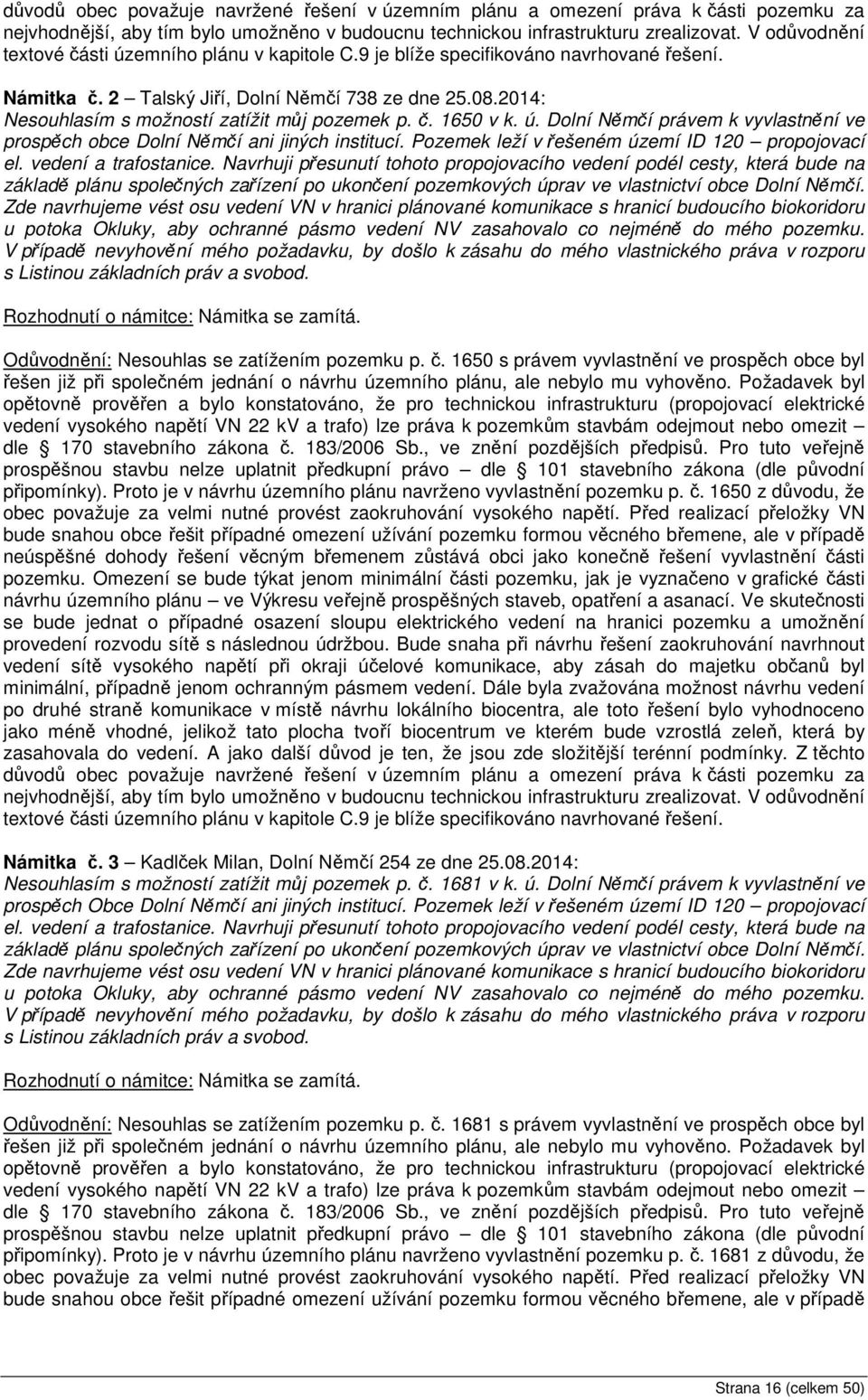 2014: Nesouhlasím s možností zatížit můj pozemek p. č. 1650 v k. ú. Dolní Němčí právem k vyvlastnění ve prospěch obce Dolní Němčí ani jiných institucí.