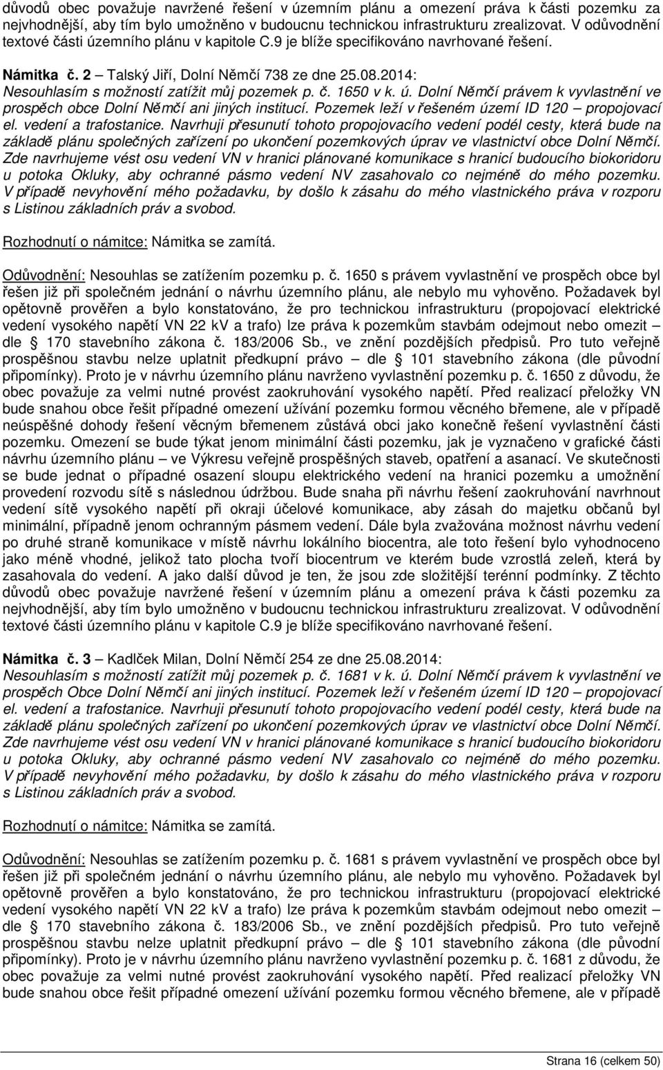 2014: Nesouhlasím s možností zatížit můj pozemek p. č. 1650 v k. ú. Dolní Němčí právem k vyvlastnění ve prospěch obce Dolní Němčí ani jiných institucí.