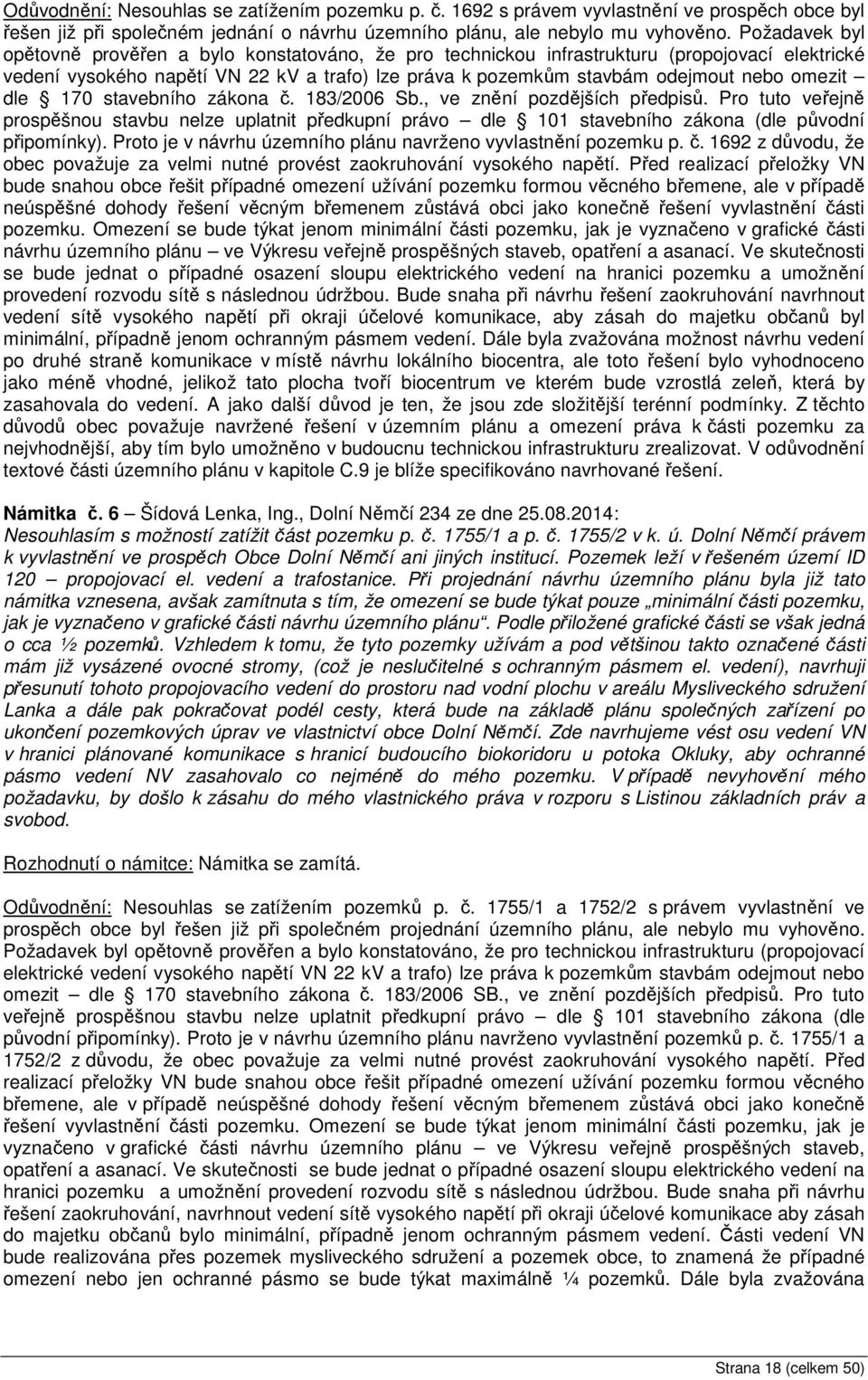 omezit dle 170 stavebního zákona č. 183/2006 Sb., ve znění pozdějších předpisů. Pro tuto veřejně prospěšnou stavbu nelze uplatnit předkupní právo dle 101 stavebního zákona (dle původní připomínky).