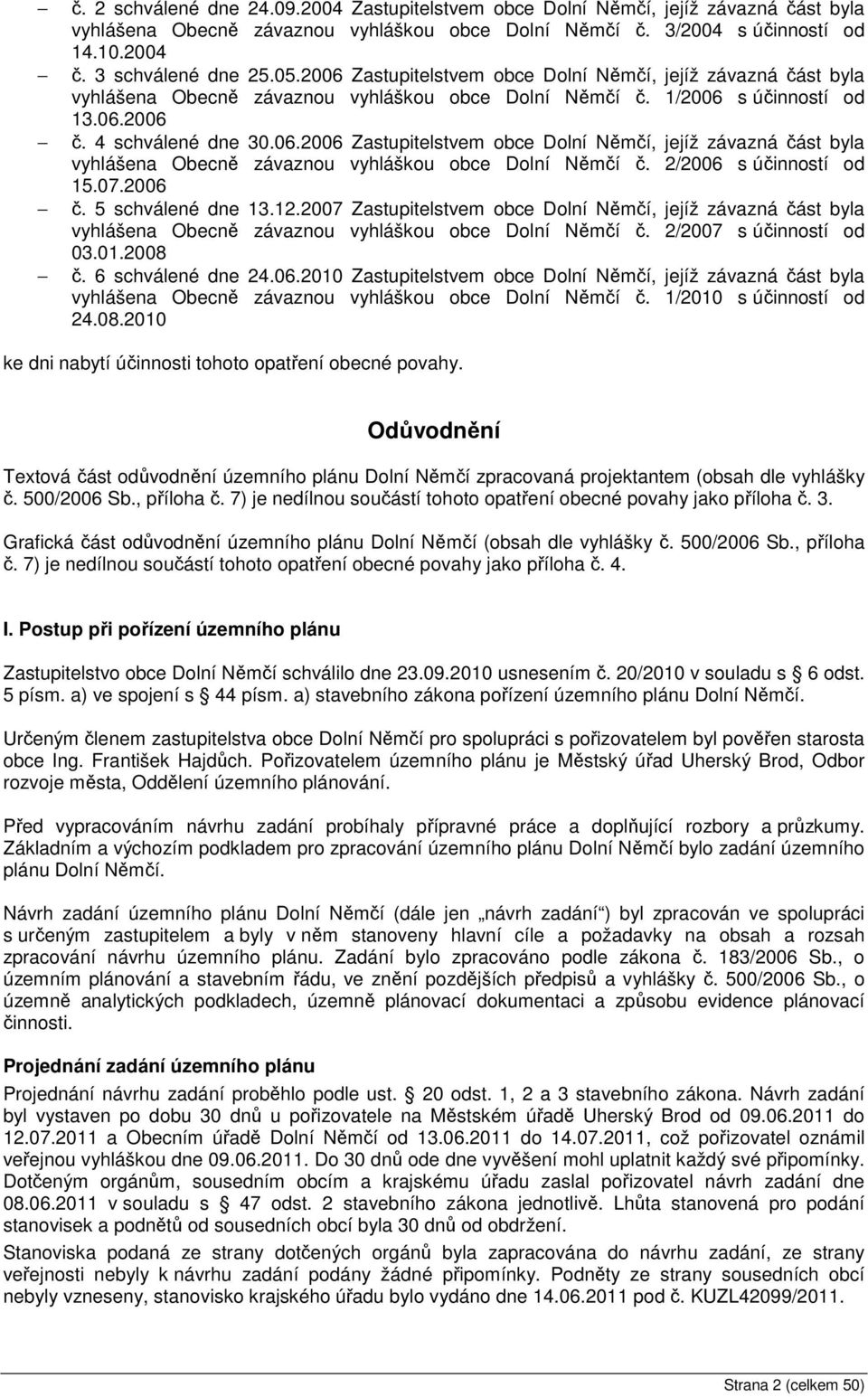 07.2006 č. 5 schválené dne 13.12.2007 Zastupitelstvem obce Dolní Němčí, jejíž závazná část byla vyhlášena Obecně závaznou vyhláškou obce Dolní Němčí č. 2/2007 s účinností od 03.01.2008 č.