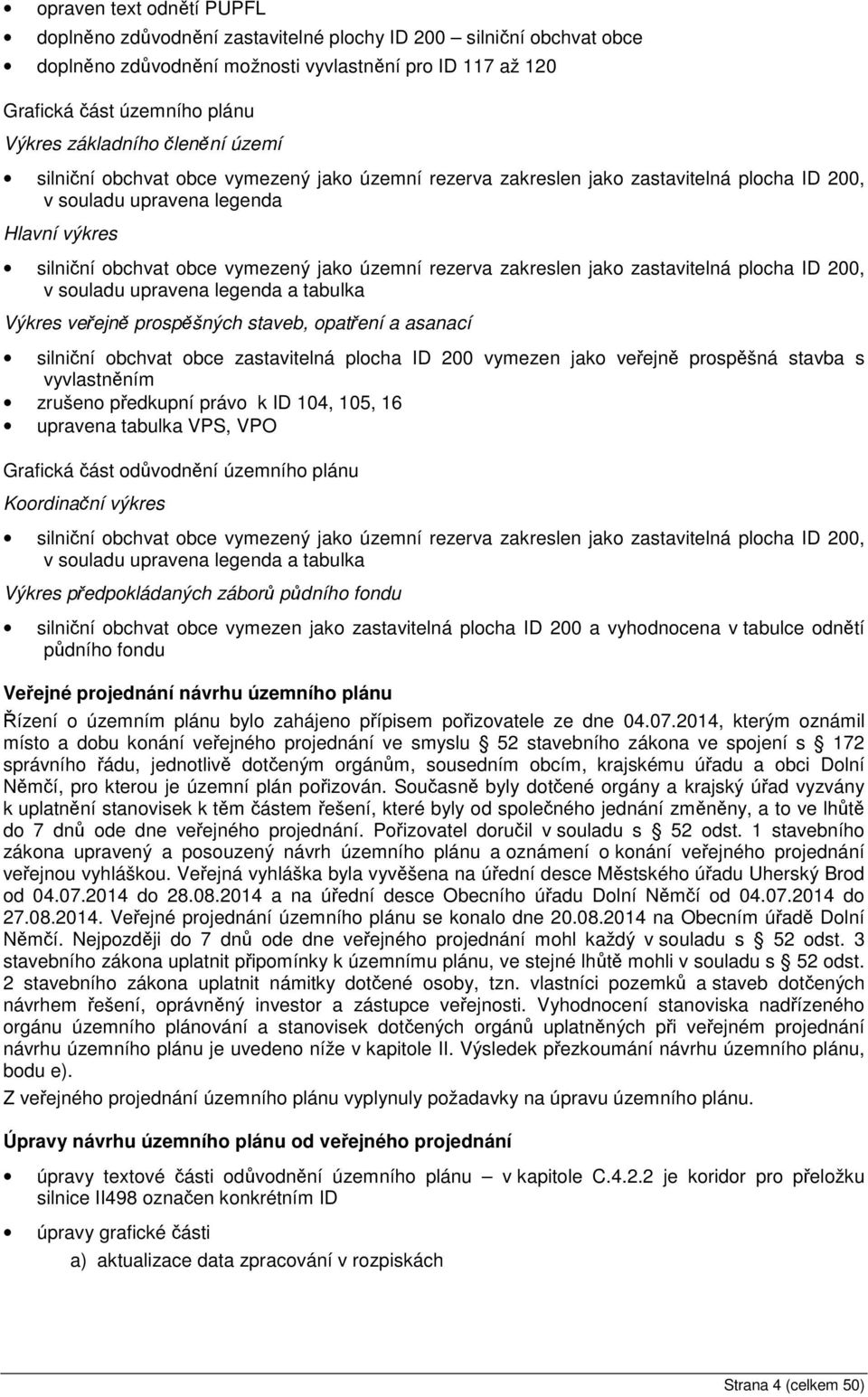 územní rezerva zakreslen jako zastavitelná plocha ID 200, v souladu upravena legenda a tabulka Výkres veřejně prospěšných staveb, opatření a asanací silniční obchvat obce zastavitelná plocha ID 200