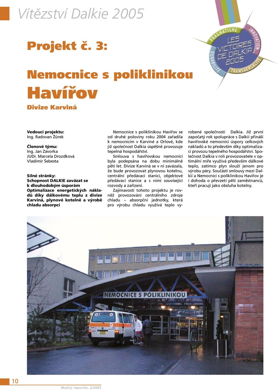 chladu absorpcí Nemocnice s poliklinikou Havířov se od druhé poloviny roku 2004 zařadila k nemocnicím v Karviné a Orlové, kde již společnost Dalkia úspěšně provozuje tepelná hospodářství.