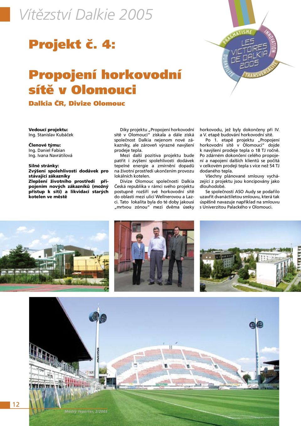 městě Díky projektu Propojení horkovodní sítě v Olomouci získala a dále získá společnost Dalkia nejenom nové zákazníky, ale zároveň výrazné navýšení prodeje tepla.