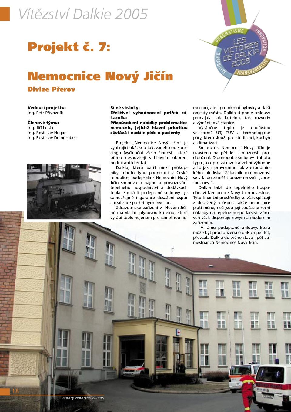 Jičín je vynikající ukázkou takzvaného outsourcingu (vyčlenění všech činností, které přímo nesouvisejí s hlavním oborem podnikání klienta).