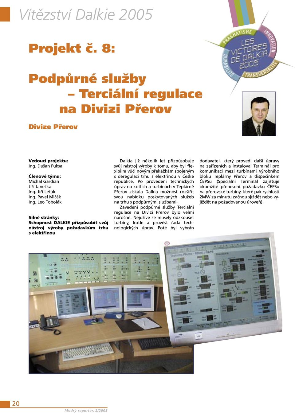 Leo Tobolák Silné stránky: Schopnost DALKIE přizpůsobit svůj nástroj výroby požadavkům trhu s elektřinou Dalkia již několik let přizpůsobuje svůj nástroj výroby k tomu, aby byl flexibilní vůči novým