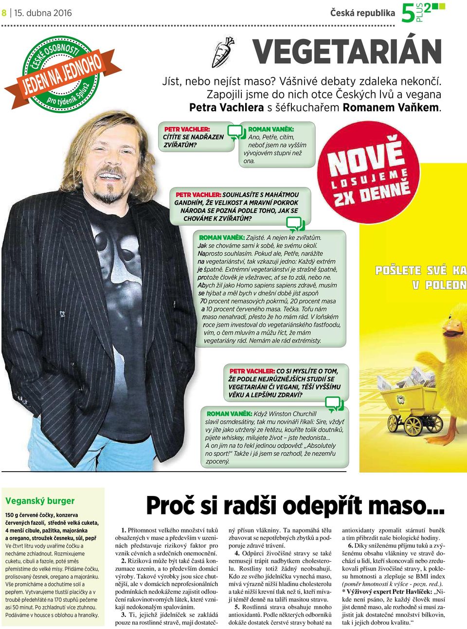 ROMAN VANĚK: Ano, Petře,cítím, neboť jsem na vyšším vývojovémstupni než ona. PETRVACHLER: SOUHLASÍTE SMAHÁTMOU GANDHÍM, ŽE VELIKOSTAMRAVNÍPOKROK NÁRODA SE POZNÁ PODLE TOHO,JAK SE CHOVÁME KZVÍŘATŮM?
