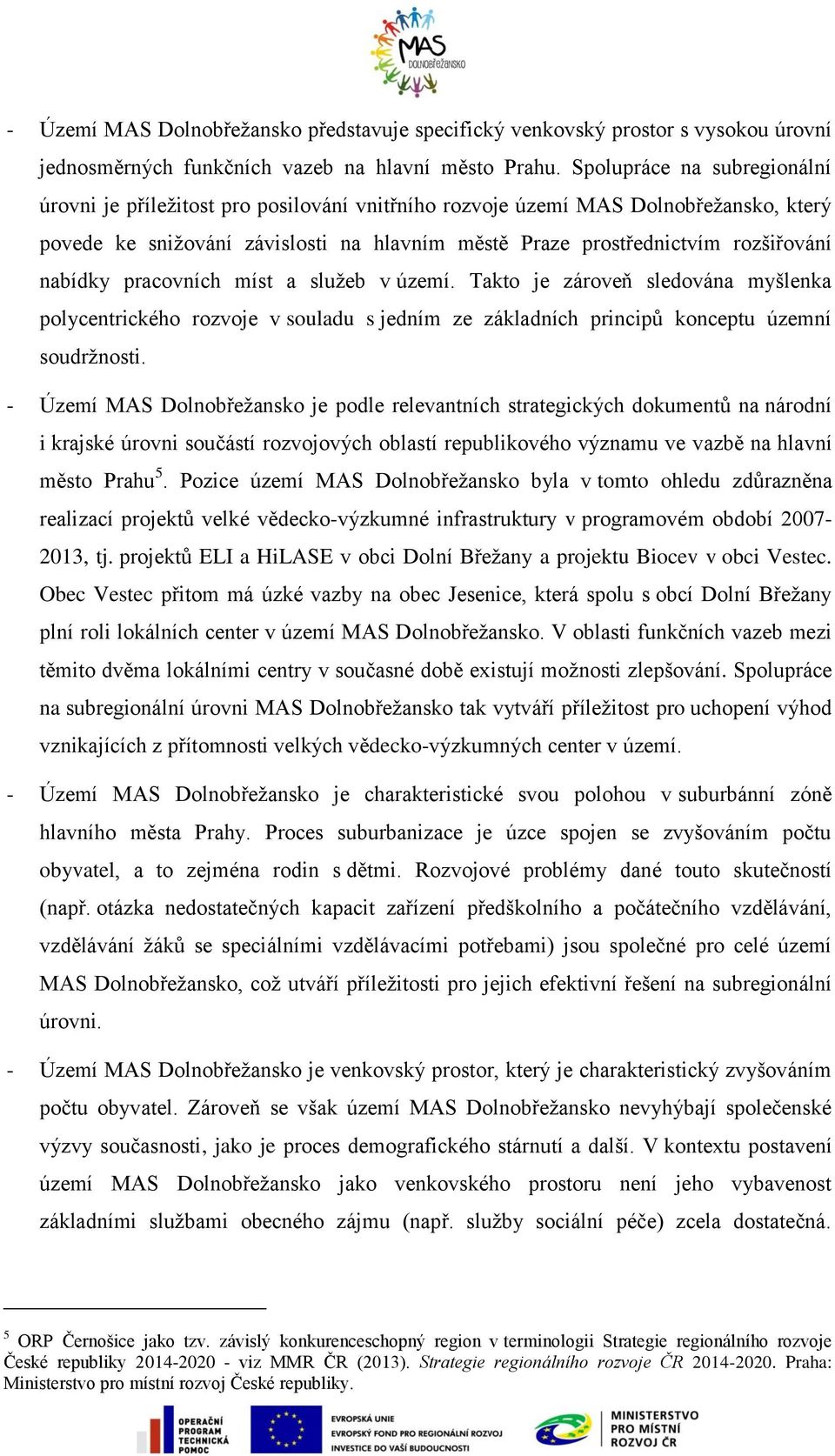 nabídky pracovních míst a služeb v území. Takto je zároveň sledována myšlenka polycentrického rozvoje v souladu s jedním ze základních principů konceptu územní soudržnosti.