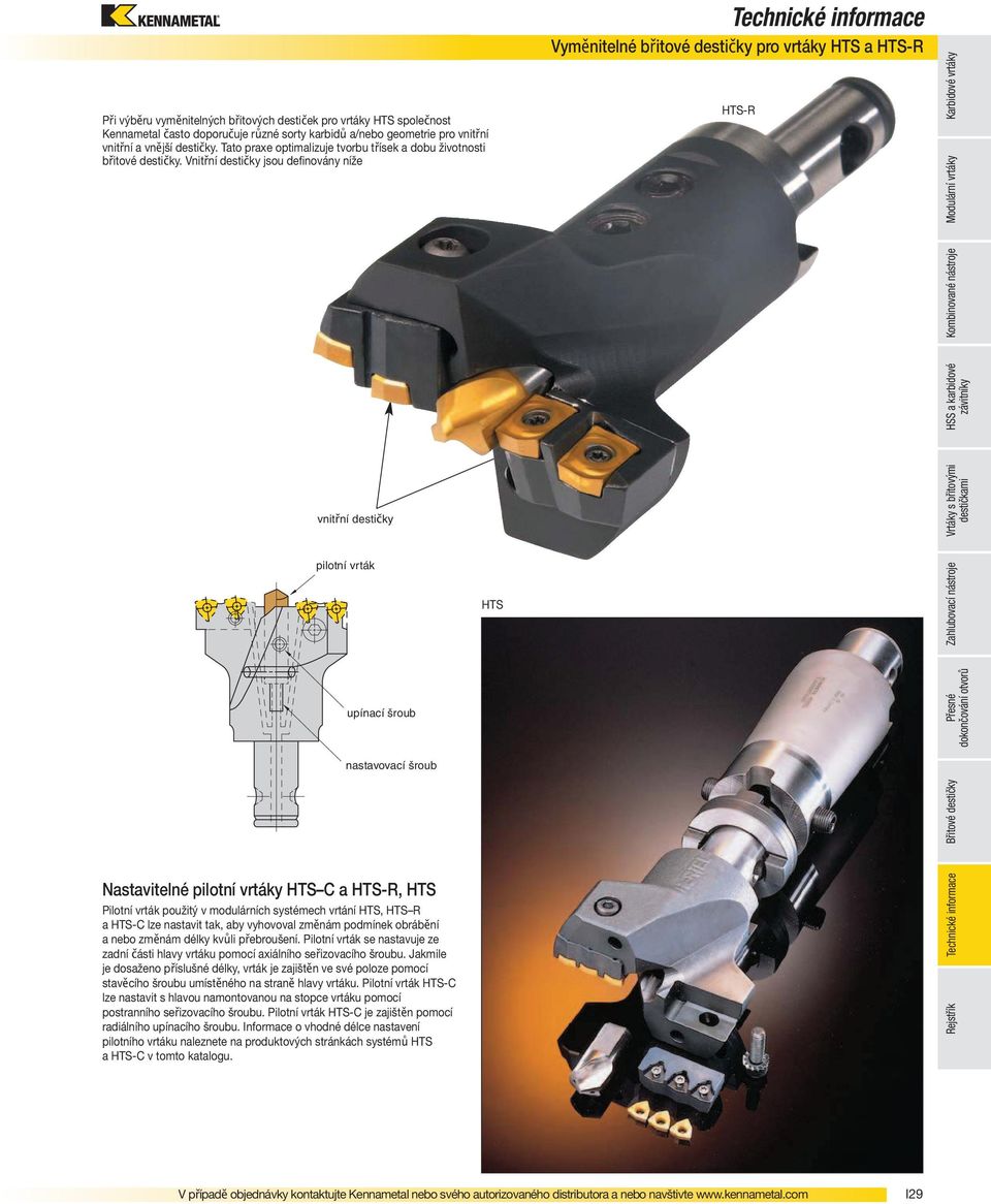 Vnitřní destičky jsou definovány níže vnitřní destičky pilotní vrták upínací šroub nastavovací šroub Nastavitelné pilotní vrtáky HTS C a HTS-R, HTS Pilotní vrták použitý v modulárních systémech