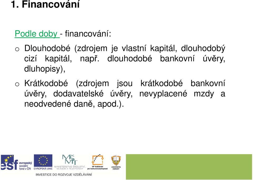 dlouhodobé bankovní úvěry, dluhopisy), o Krátkodobé (zdrojem jsou