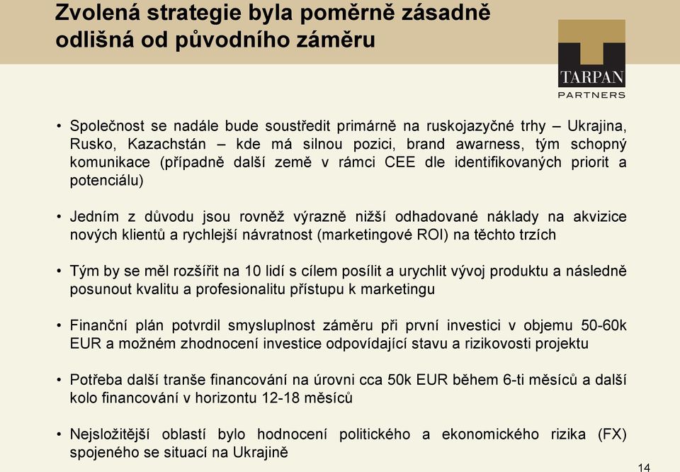 návratnost (marketingové ROI) na těchto trzích Tým by se měl rozšířit na 10 lidí s cílem posílit a urychlit vývoj produktu a následně posunout kvalitu a profesionalitu přístupu k marketingu Finanční