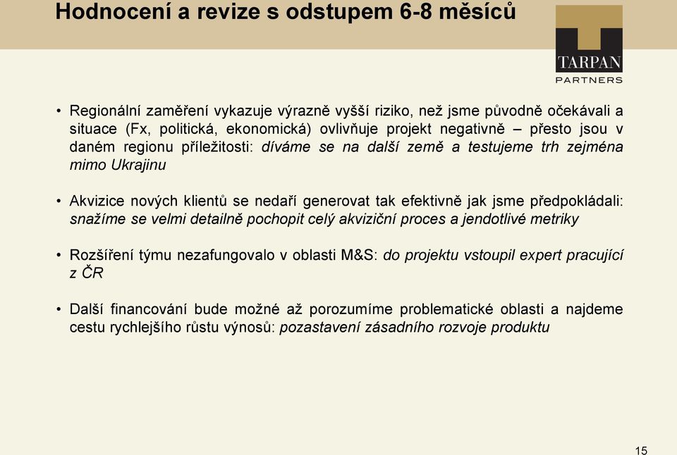 efektivně jak jsme předpokládali: snažíme se velmi detailně pochopit celý akviziční proces a jendotlivé metriky Rozšíření týmu nezafungovalo v oblasti M&S: do projektu