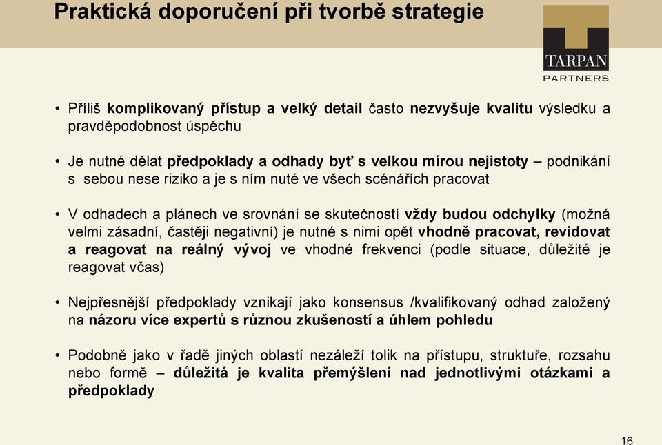 nutné s nimi opět vhodně pracovat, revidovat a reagovat na reálný vývoj ve vhodné frekvenci (podle situace, důležité je reagovat včas) Nejpřesnější předpoklady vznikají jako konsensus /kvalifikovaný