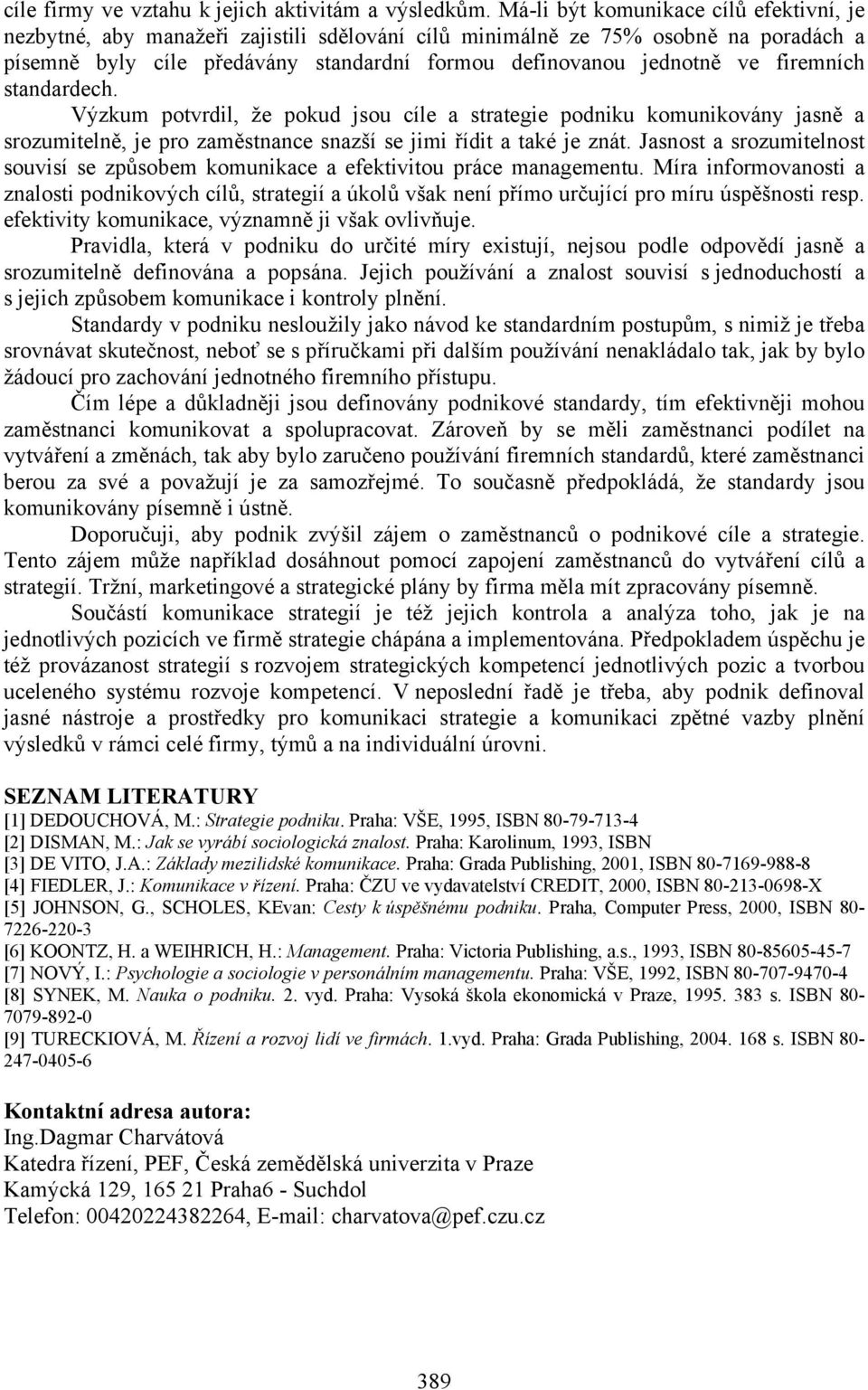 firemních standardech. Výzkum potvrdil, že pokud jsou cíle a strategie podniku komunikovány jasně a srozumitelně, je pro zaměstnance snazší se jimi řídit a také je znát.