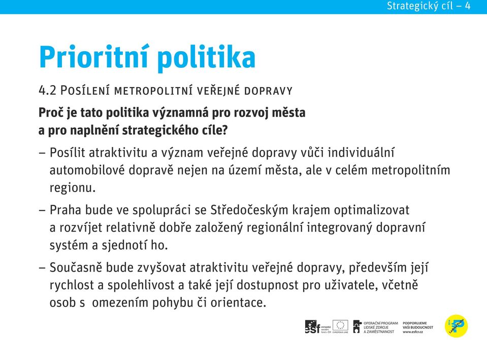 Posílit atraktivitu a význam veřejné dopravy vůči individuální automobilové dopravě nejen na území města, ale v celém metropolitním regionu.