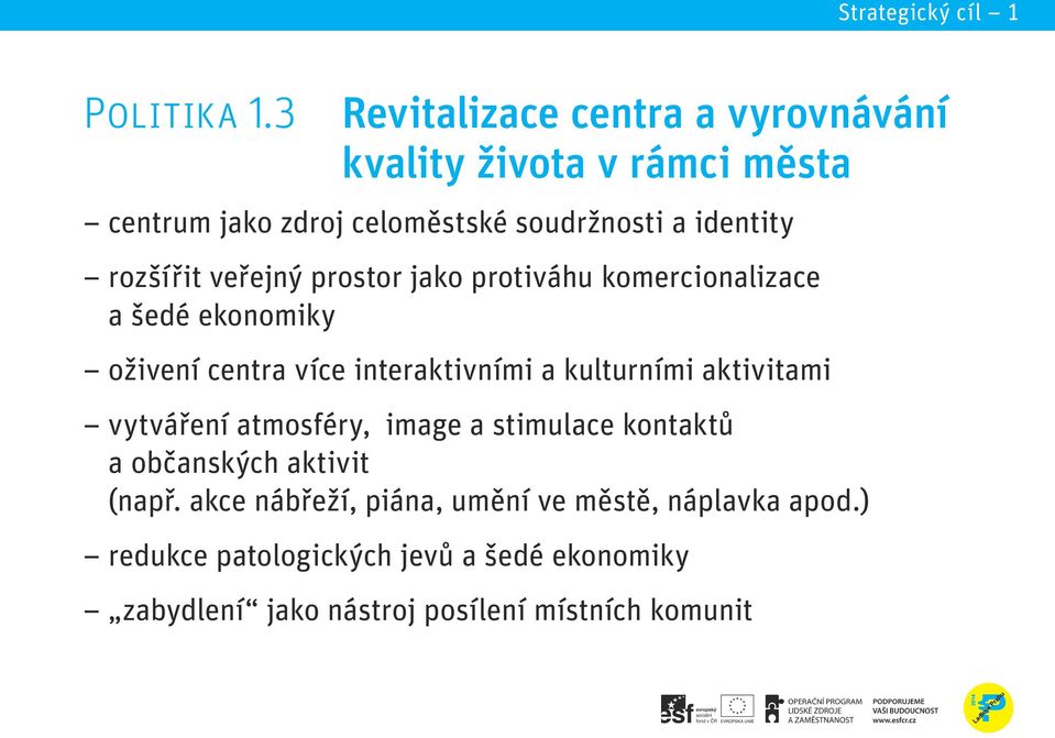 identity pro demografickou reprodukci, kvalitní vzdělávání založené rozšířit veřejný prostor jako protiváhu komercionalizace na inovativním a kreativním přístupu, ekonomickou a a šedé ekonomiky