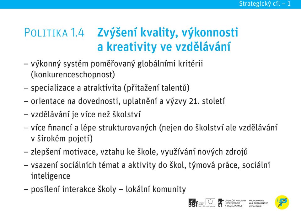 (konkurenceschopnost) demografickou reprodukci, kvalitní vzdělávání založené na specializace inovativním a atraktivita a kreativním (přitažení přístupu, talentů) ekonomickou a celoživotní aktivitu.