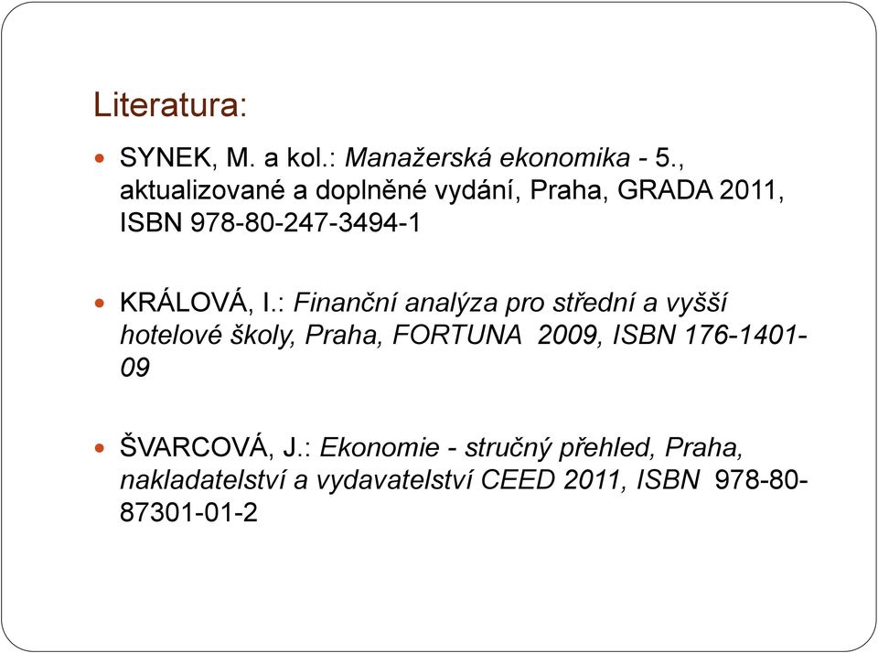 : Finanční analýza pro střední a vyšší hotelové školy, Praha, FORTUNA 2009, ISBN