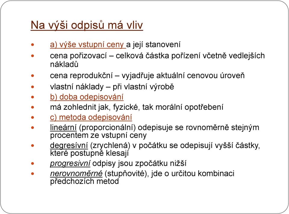 metoda odepisování lineární (proporcionální) odepisuje se rovnoměrně stejným procentem ze vstupní ceny degresívní (zrychlená) v počátku se