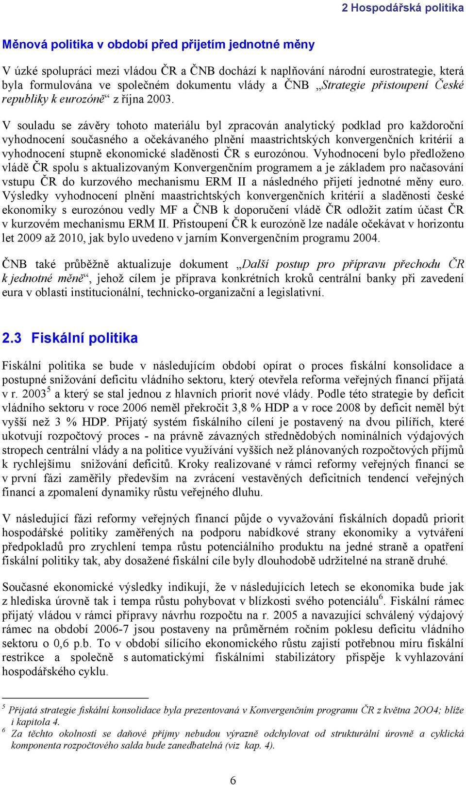 V souladu se závěry tohoto materiálu byl zpracován analytický podklad pro každoroční vyhodnocení současného a očekávaného plnění maastrichtských konvergenčních kritérií a vyhodnocení stupně