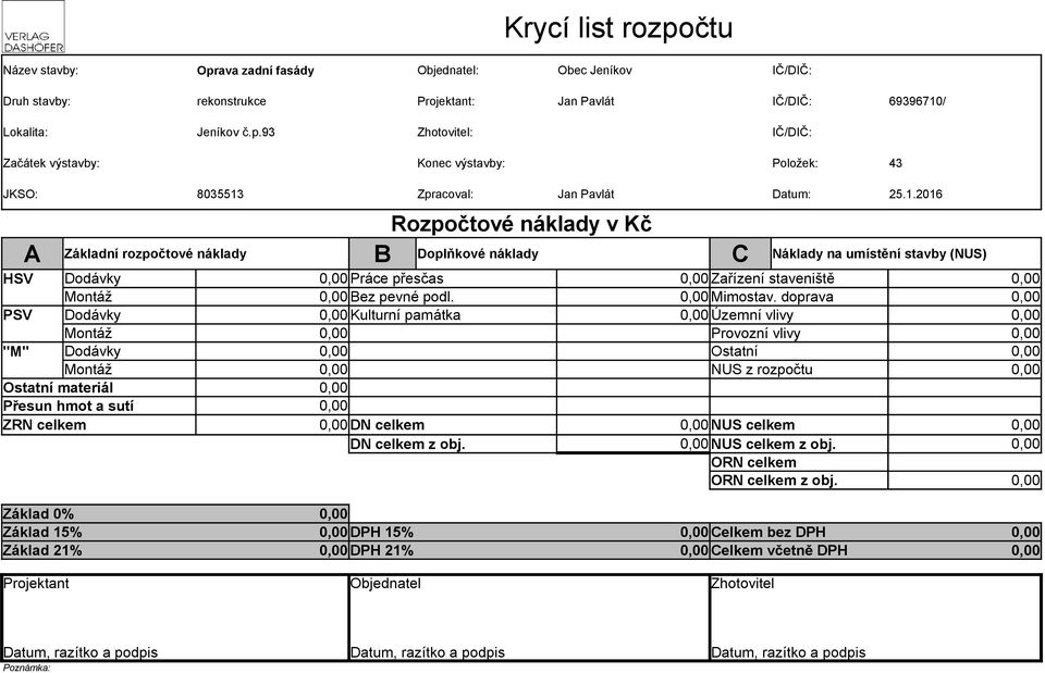 doprava PSV Dodávky Kulturní památka Územní vlivy Montáž Provozní vlivy "M" Dodávky Ostatní Montáž NUS z rozpočtu Ostatní materiál Přesun hmot a sutí ZRN celkem DN celkem NUS celkem DN celkem z obj.