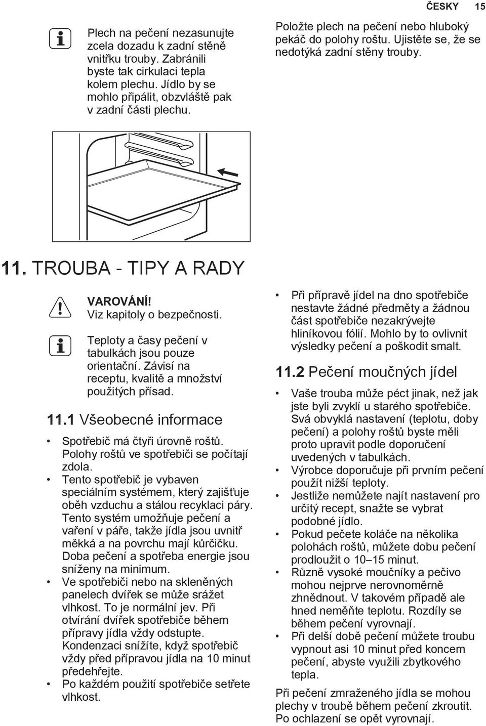 Teploty a časy pečení v tabulkách jsou pouze orientační. Závisí na receptu, kvalitě a množství použitých přísad. 11.1 Všeobecné informace Spotřebič má čtyři úrovně roštů.