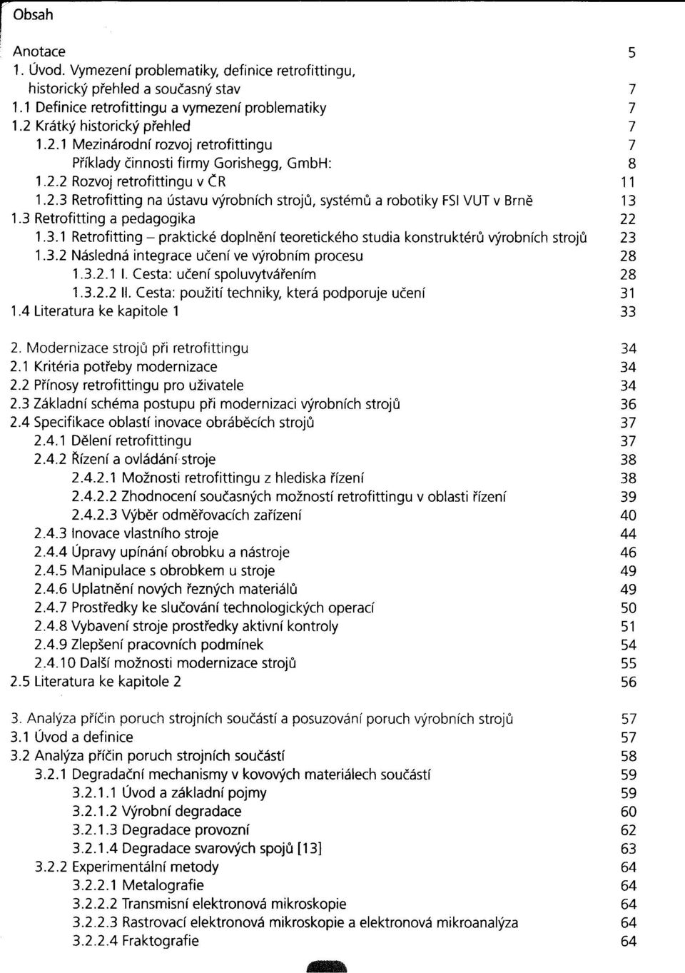 3 Retrofitting a pedagogika 1.3.1 Retrofitting - praktické doplnení teoretického studia konstruktéru výrobních stroju 1.3.2 Následná integrace učení ve výrobním procesu 1.3.2.1 l.
