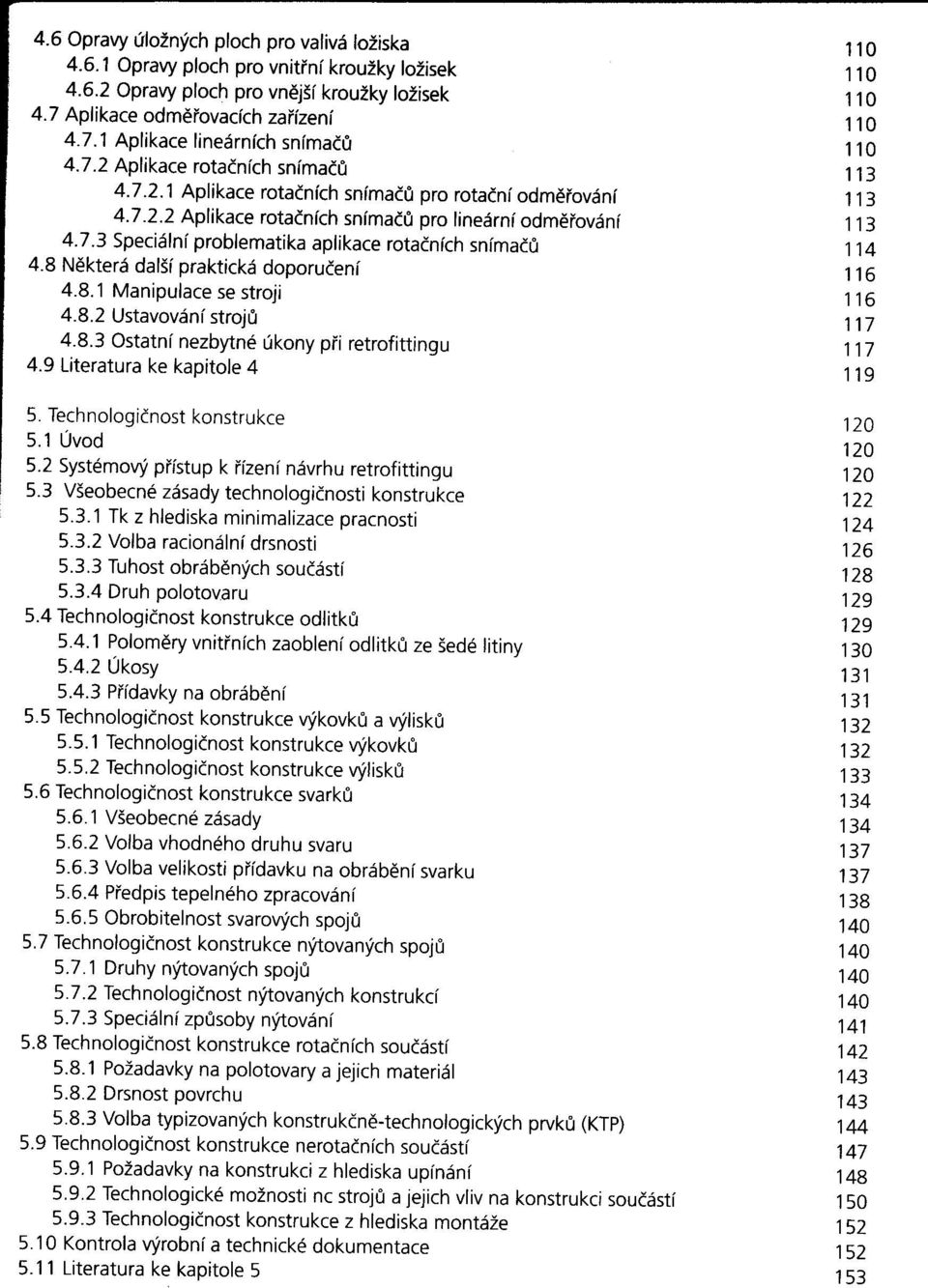 8 Nekterá další praktická doporučení 4.8.1 Manipulace se stroji 4.8.2 Ustavování stroju 4.8.3 Ostatní nezbytné úkony p/'i retrofittingu 4.9 Literatura ke kapitole 4 5. Technologičnost konstrukce 5.