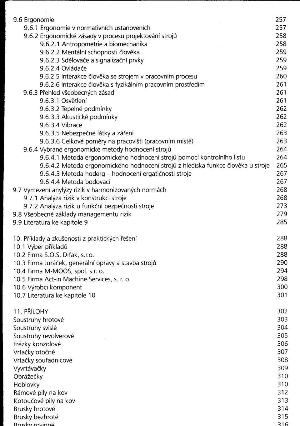 6.3.1 Osvetlení 261 9.6.3.2 Tepelné podmínky 262 9.6.3.3 Akustické podmínky 262 9.6.3.4 Vibrace 262 9.6.3.5 Nebezpečné látky a zmení 263 9.6.3.6 Celkové pomery na pracovišti (pracovním míste) 263 9.6.4 Vybrané ergonomické metody hodnocení stroju 2 9.