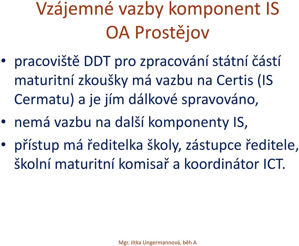 dálkové spravováno, nemá vazbu na další komponenty IS, přístup má