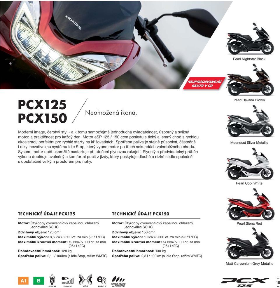 Motor esp 125 / 150 ccm poskytuje tichý a jemný chod s rychlou akcelerací, perfektní pro rychlé starty na křižovatkách.