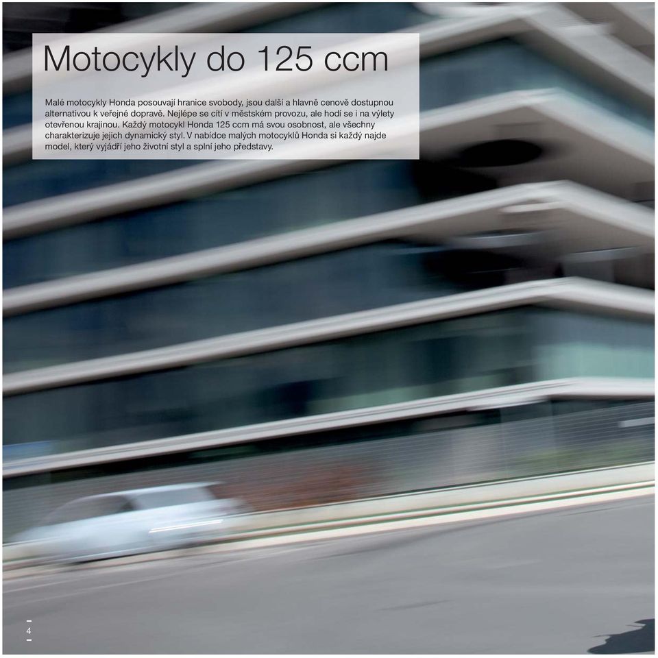 Nejlépe se cítí v městském provozu, ale hodí se i na výlety otevřenou krajinou.