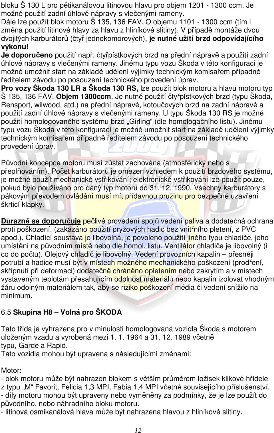 V případě montáže dvou dvojitých karburátorů (čtyř jednokomorových), je nutné užití brzd odpovídajícího výkonu! Je doporučeno použití např.