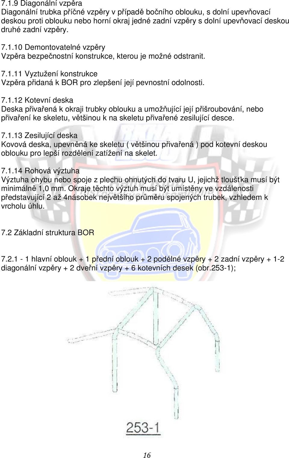 7.1.13 Zesilující deska Kovová deska, upevněná ke skeletu ( většinou přivařená ) pod kotevní deskou oblouku pro lepší rozdělení zatížení na skelet. 7.1.14 Rohová výztuha Výztuha ohybu nebo spoje z plechu ohnutých do tvaru U, jejichž tloušťka musí být minimálně 1,0 mm.