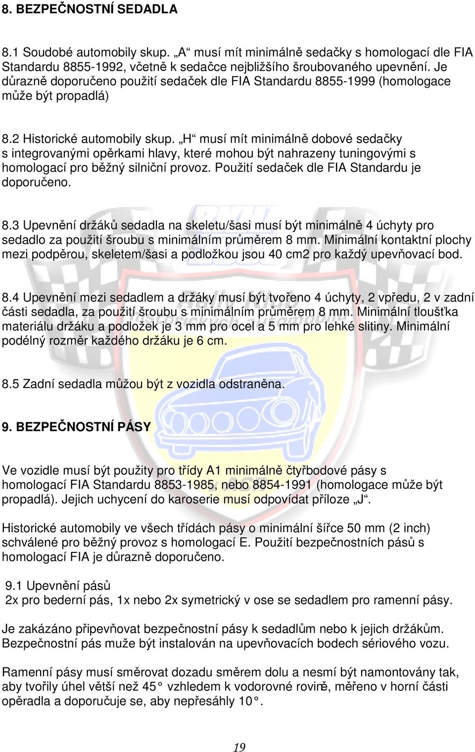 H musí mít minimálně dobové sedačky s integrovanými opěrkami hlavy, které mohou být nahrazeny tuningovými s homologací pro běžný silniční provoz. Použití sedaček dle FIA Standardu je doporučeno. 8.